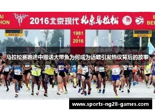 马拉松赛跑途中赠送大带鱼为何成为话题引发热议背后的故事 马拉松赛跑途中赠送大带鱼为何成为话题引发热议背后的故事